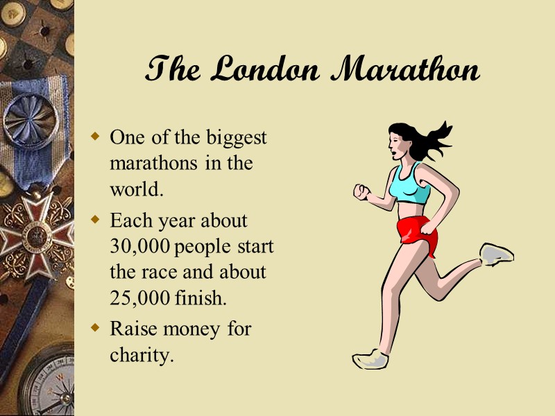 The London Marathon One of the biggest marathons in the world. Each year about